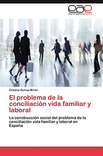 El problema de la conciliación vida familiar y laboral: La construcción social del problema de la conciliación vida familiar y laboral en España