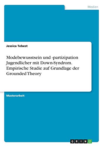 Modebewusstsein und -partizipation Jugendlicher mit Down-Syndrom. Empirische Studie auf Grundlage der Grounded Theory