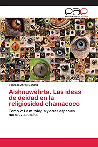 Aishnuwéhrta. Las ideas de deidad en la religiosidad chamacoco: Tomo 2: La mitología y otras especies narrativas orales