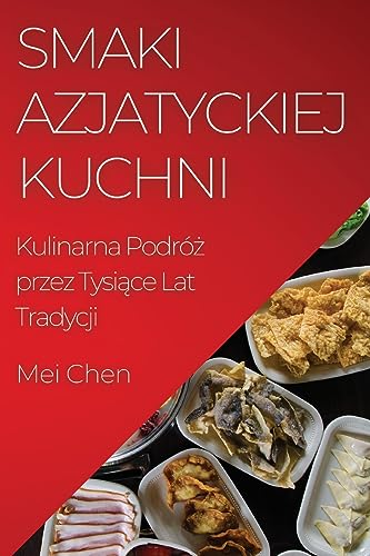 Smaki Azjatyckiej Kuchni: Kulinarna Podró¿ przez Tysi¿ce Lat Tradycji