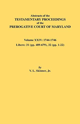 Abstracts of the Testamentary Proceedings of the Prerogative Court of Maryland. Volume XXIV, 1744-1746. Libers: 31 (Pp. 489-679), 32 (Pp. 1-22)