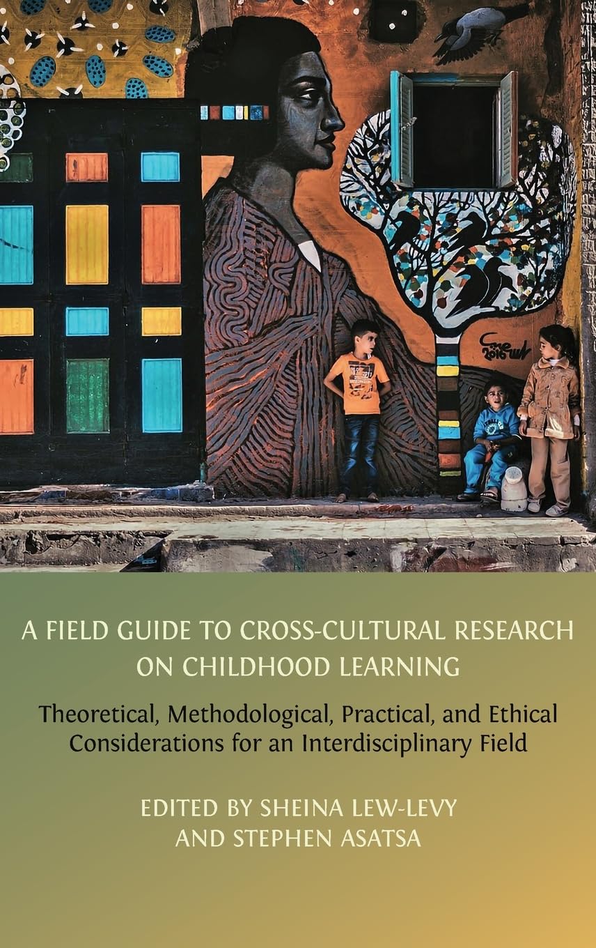 A Field Guide to Cross-Cultural Research on Childhood Learning: Theoretical, Methodological, Practical, and Ethical Considerations for an Interdisciplinary Field