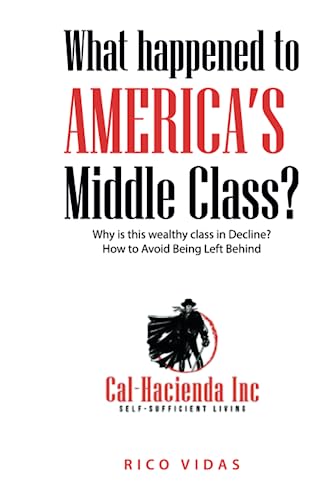 What happened to America's Middle Class?: Why is this wealthy class in Decline? How to Avoid Being Left Behind