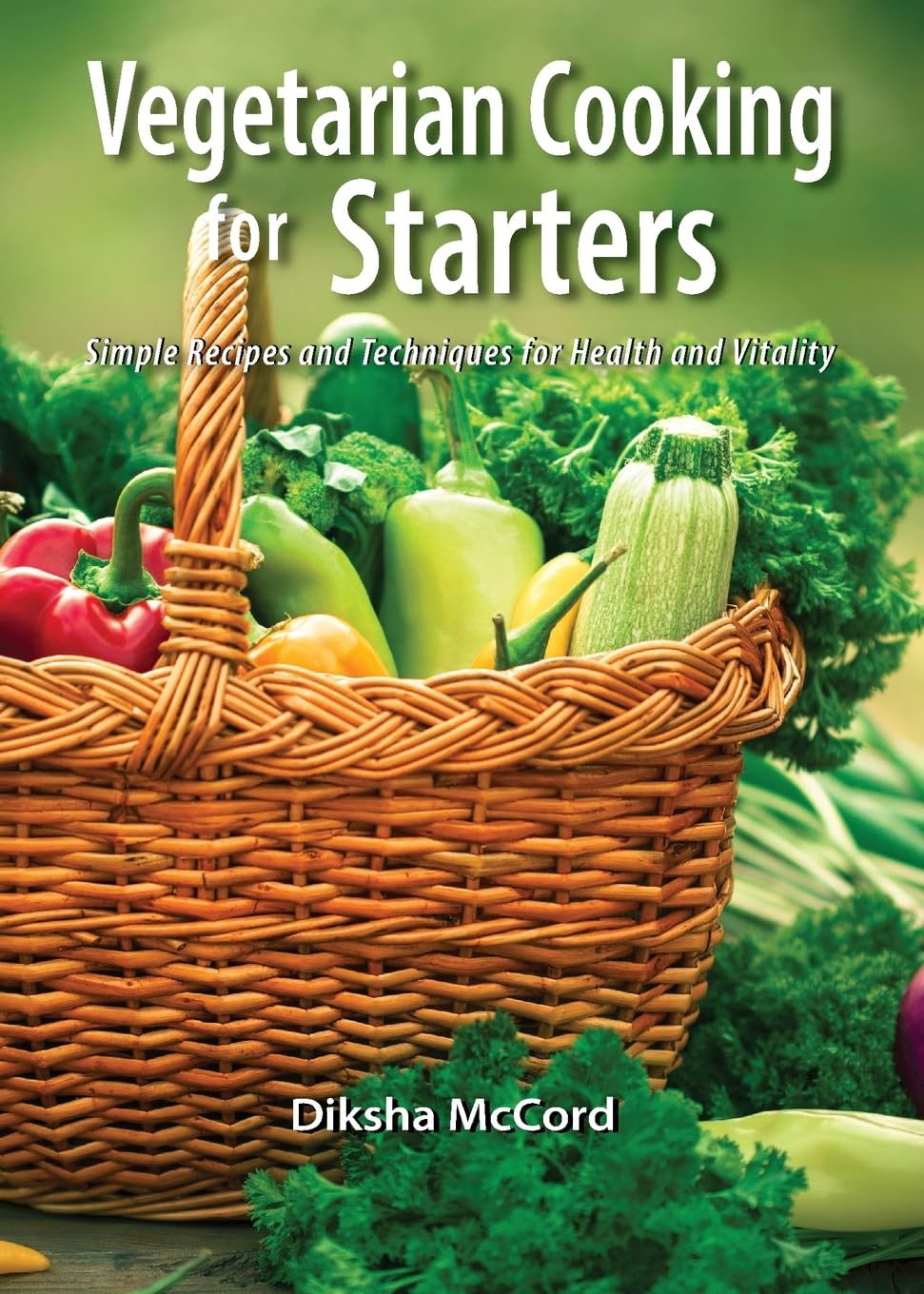 Vegetarian Cooking for Starters: Simple Recipes and Techniques for Health and Vitality