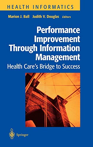 Performance Improvement Through Information Management: Health Care’s Bridge to Success (Health Informatics)