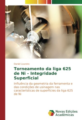 Torneamento da liga 625 de Ni - Integridade Superficial: Influência da geometria da ferramenta e das condições de usinagem nas características de superfícies da liga 625 de Ni