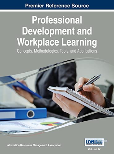 Professional Development and Workplace Learning: Concepts, Methodologies, Tools, and Application, Vol 4