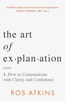 The Art of Explanation: How to Communicate with Clarity and Confidence