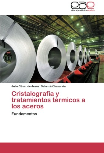 Cristalografía y tratamientos térmicos a los aceros: Fundamentos