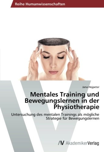 Mentales Training und Bewegungslernen in der Physiotherapie: Untersuchung des mentalen Trainings als mögliche Strategie für Bewegungslernen