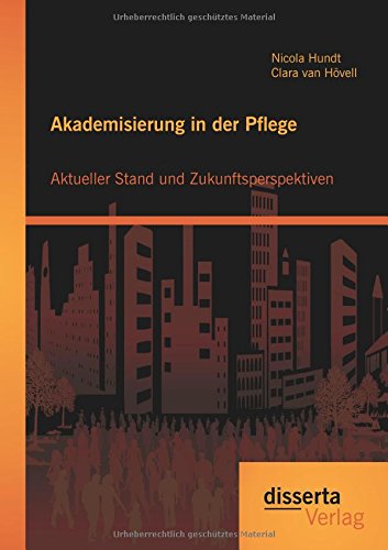 Akademisierung in der Pflege: Aktueller Stand und Zukunftsperspektiven
