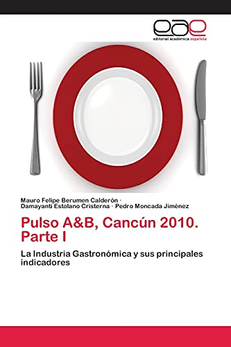 Pulso A&B, Cancún 2010. Parte I: La Industria Gastronómica y sus principales indicadores