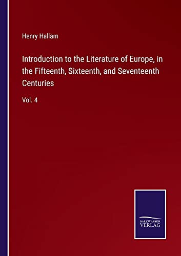Introduction to the Literature of Europe, in the Fifteenth, Sixteenth, and Seventeenth Centuries: Vol. 4