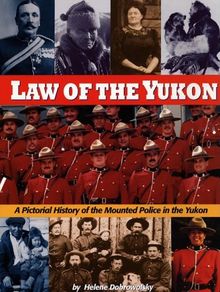 Law of the Yukon: A Pictorial History of the Mounted Police in the Yukon