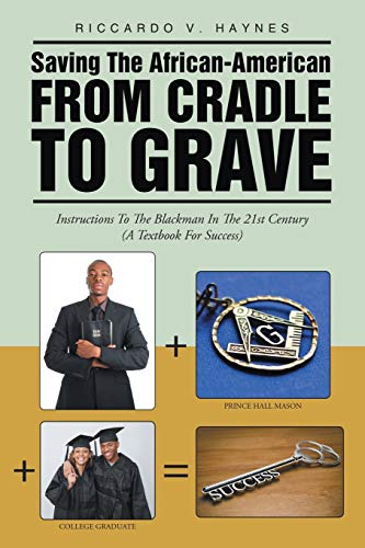 Saving the African-American from Cradle to Grave: Instructions to the Blackman In the 21st Century (A Textbook for Success)