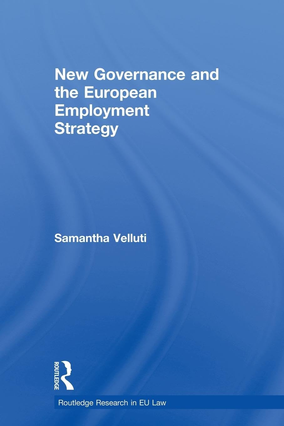 New Governance and the European Employment Strategy (Routledge Research in EU Law)
