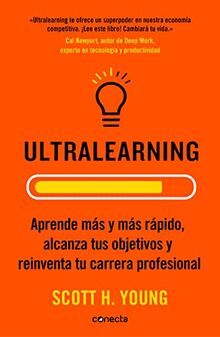 Ultralearning. Aprende Más Y Más Rápido, Alcanza Tus Objetivos / Ultralearning. Accelerate Your Career, Master Hard Skills and Outsmart the ... y reinventa tu carrera profesional (Conecta)