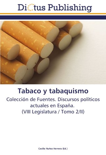 Tabaco y tabaquismo: Colección de Fuentes. Discursos políticos actuales en España. (VIII Legislatura / Tomo 2/II)