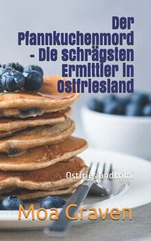 Der Pfannkuchenmord - Die schrägsten Ermittler in Ostfriesland: Ostfrieslandkrimi (Soko Norddeich 117, Band 6)