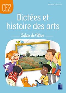 Dictées et histoire des arts : cahier de l'élève : CE2