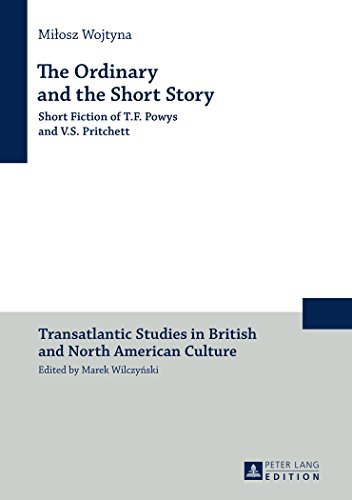 The Ordinary and the Short Story: Short Fiction of T.F. Powys and V.S. Pritchett (Transatlantic Studies in British and North American Culture)