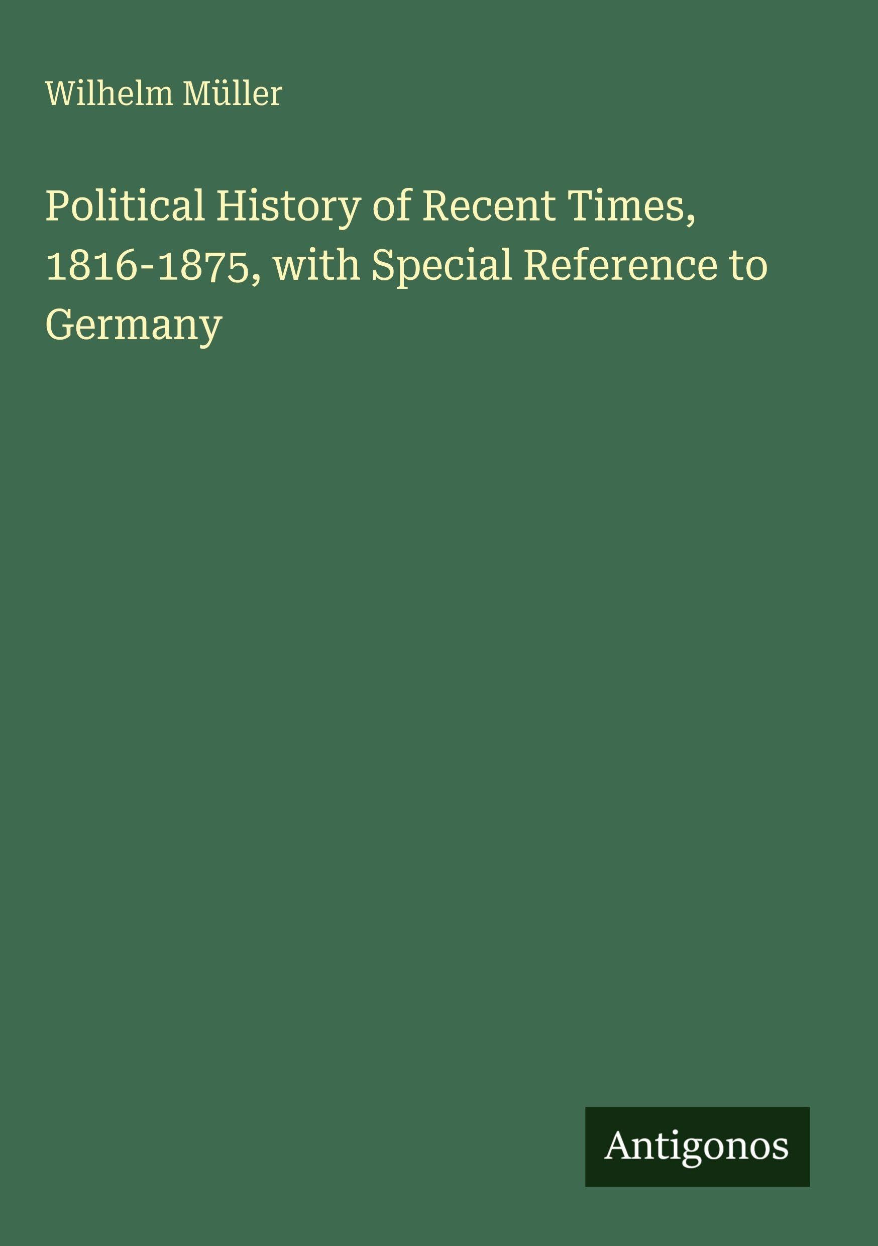 Political History of Recent Times, 1816-1875, with Special Reference to Germany