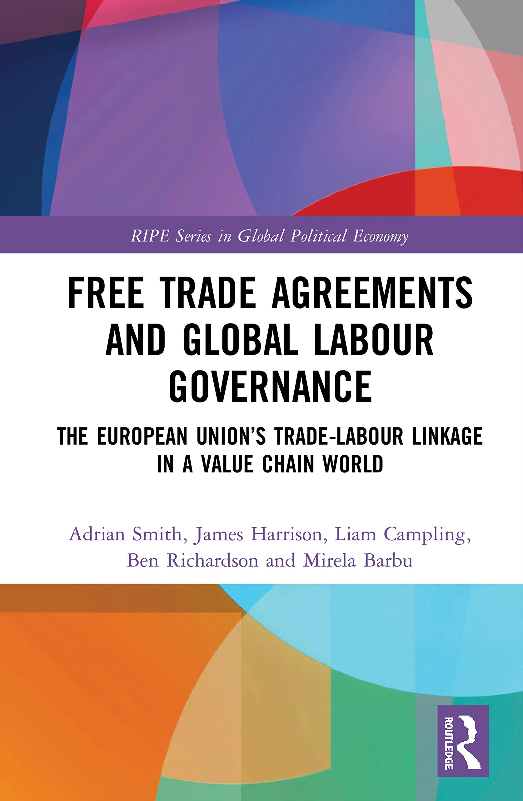 Free Trade Agreements and Global Labour Governance: The European Union's Trade-Labour Linkage in a Value Chain World (Ripe in Global Political Economy)
