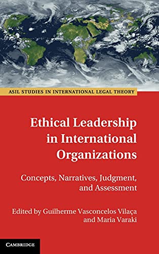 Ethical Leadership in International Organizations: Concepts, Narratives, Judgment, and Assessment (ASIL Studies in International Legal Theory)