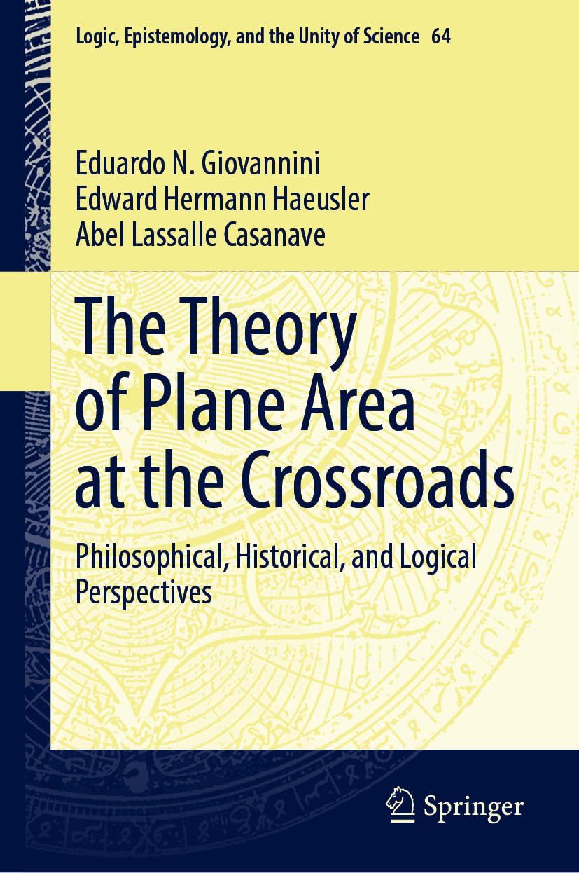 The Theory of Plane Area at the Crossroads: Philosophical, Historical, and Logical Perspectives (Logic, Epistemology, and the Unity of Science, 64, Band 64)