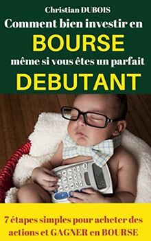 Comment bien investir en Bourse même si vous êtes un parfait débutant .: 7 étapes simples pour acheter des actions et gagner en Bourse