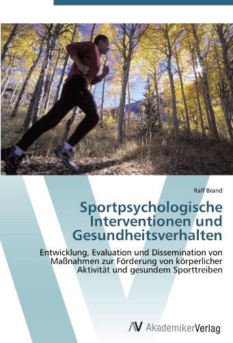 Sportpsychologische Interventionen und Gesundheitsverhalten: Entwicklung, Evaluation und Dissemination von Maßnahmen zur Förderung von körperlicher Aktivität und gesundem Sporttreiben
