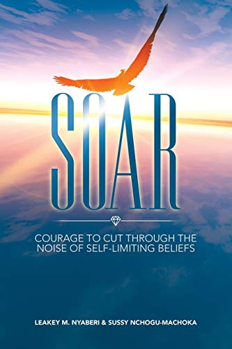 Soar: Courage to Cut Through the Noise of Self-limiting Beliefs