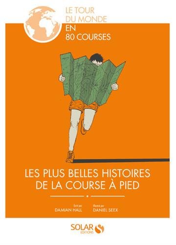 Les Plus Belles Histoires De La Course à Pied : Le Tour Du Monde En 80 Courses