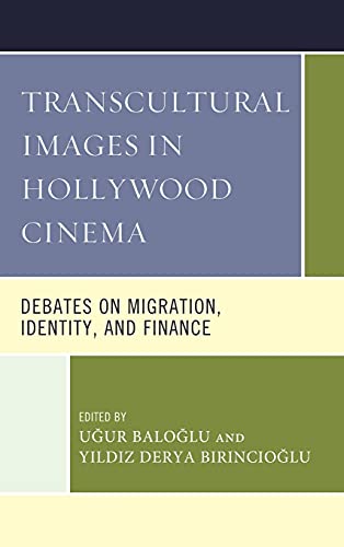 Transcultural Images in Hollywood Cinema: Debates on Migration, Identity, and Finance (Communication, Globalization, and Cultural Identity)