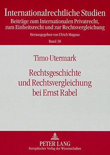 Rechtsgeschichte und Rechtsvergleichung bei Ernst Rabel (Internationalrechtliche Studien)