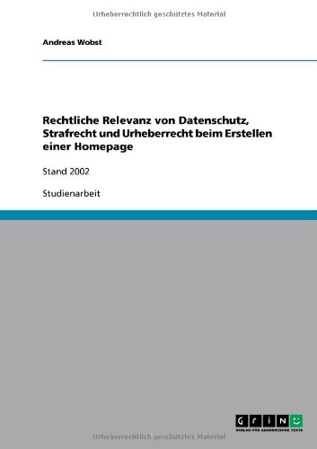 Rechtliche Relevanz von Datenschutz, Strafrecht und Urheberrecht beim Erstellen einer Homepage: Stand 2002
