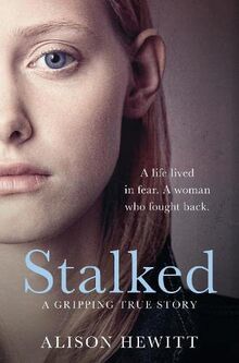 Stalked: A dangerous predator. A life lived in fear. A terrifying true story.: A life lived in fear. A woman who fought back. A gripping true story.