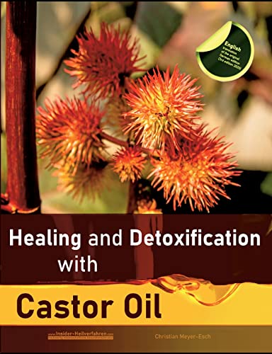 Christian Meyer-Esch Healing And Detoxification With Castor Oil, 40 Experience Reports On Healing Severe Allergies, Short-sightedness, Hair Loss / Baldness, Crohn's