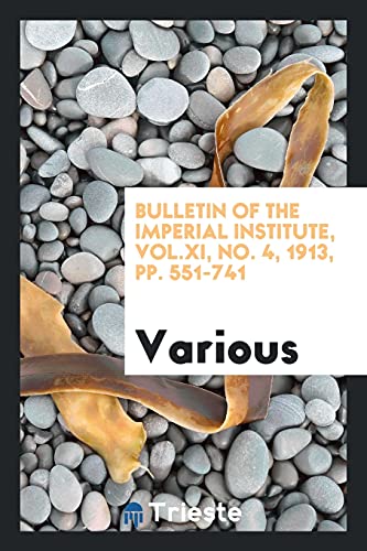 Bulletin of the Imperial Institute, Vol.XI, No. 4, 1913, pp. 551-741