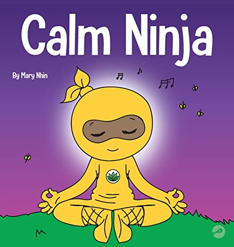 Calm Ninja: A Children's Book About Calming Your Anxiety Featuring the Calm Ninja Yoga Flow (Ninja Life Hacks, Band 22)