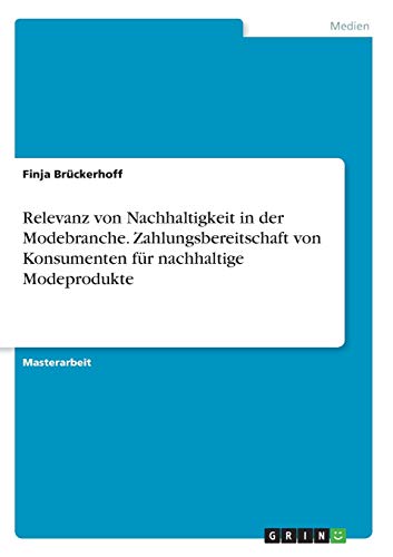 Relevanz von Nachhaltigkeit in der Modebranche. Zahlungsbereitschaft von Konsumenten für nachhaltige Modeprodukte: Magisterarbeit