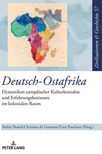 Deutsch-Ostafrika: Dynamiken europäischer Kulturkontakte und Erfahrungshorizonte im kolonialen Raum (Zivilisationen und Geschichte / Civilizations and History / Civilisations et Histoire, Band 57)