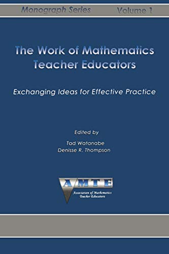 The Work of Mathematics Teacher Educators: Exchanging Ideas for Effective Practice (The AMTE Monograph Series, Band 1)