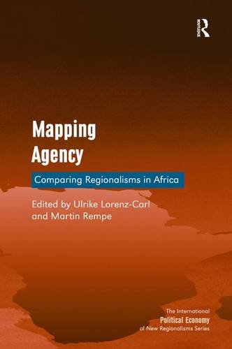 Mapping Agency: Comparing Regionalisms in Africa (The International Political Economy of New Regionalisms Series)