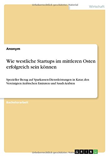 Wie westliche Startups im mittleren Osten erfolgreich sein können: Spezieller Bezug auf Sparkassen-Dienstleistungen in Katar, den Vereinigten Arabischen Emiraten und Saudi-Arabien