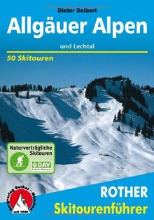 Allgäuer Alpen und Lechtal. 50 Skitouren für Einsteiger und Genießer: 50 ausgewählte Skitouren in den Allgäuer Voralpen, rund um das Kleinwalsertal, ... rund um den Vilsalpsee und über dem Lechtal