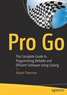 Pro Go: The Complete Guide to Programming Reliable and Efficient Software Using Golang