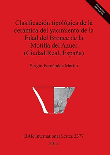 Clasificación tipológica de la cerámica del yacimiento de la Edad del Bronce de la Motilla del Azuer (Ciudad Real, España) (bar s, Band 2377)