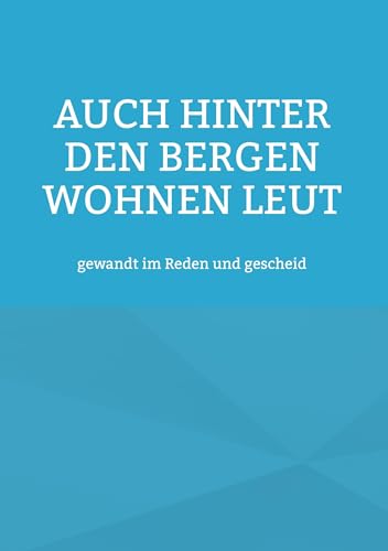 Auch hinter den Bergen wohnen Leut: gewandt im Reden und gescheid