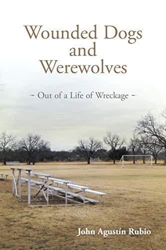 Wounded Dogs and Werewolves: Out of a Life of Wreckage